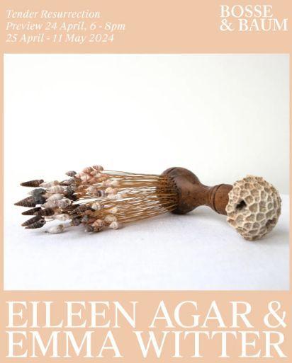 Eileen Agar & Emma Witter: Tender Resurrection  | Bosse & Baum