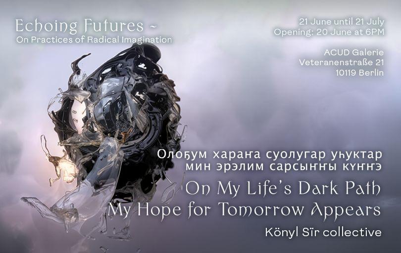 On My Life's Dark Path My Hope for Tomorrow Appears  | Acud Galerie