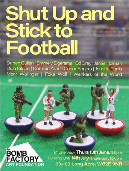 Shut Up And Stick To Football | Conor Rogers, Darren Cullen, Dion Kitson, Dominic from Luton, Ed Gray, Emmely Elgersma, Foka Wolf, Jamie Gray, Jamie Holman, Janette Parris, Mark Wallinger, Wankers of the World | The Bomb Factory Art Foundation, Marylebone